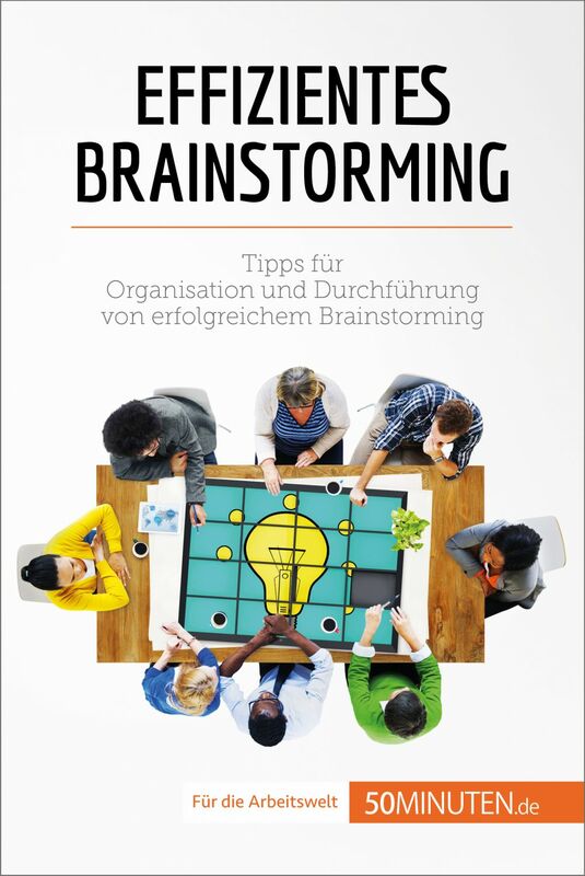Effizientes Brainstorming Tipps für Organisation und Durchführung von erfolgreichem Brainstorming