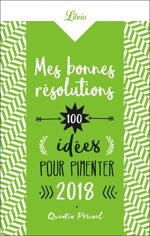 Mes bonnes résolutions. 100 idées pour pimenter 2018