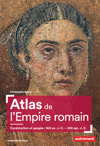 Atlas de l'Empire romain. Construction et apogée (300 av. J.-C. – 200 apr. J.-C.)