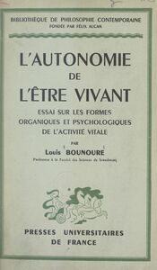 L'autonomie de l'être vivant Essai sur les formes organiques et psychologiques de l'activité vitale