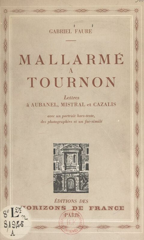Mallarmé à Tournon Lettres à Aubanel, Mistral et Cazalis. Avec un portrait hors-texte, des photographies et un fac-similé