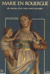 Marie en Rouergue : dix siècles d'art, trois cents louanges Réalisé à partir de la collection photographique de M. l'abbé Émile Sudres