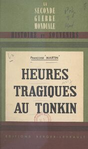 Heures tragiques au Tonkin 9 mars 1945 - 18 mars 1946. Avec 5 croquis