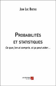 Probabilités et statistiques Ce que j'en ai compris, si ça peut aider…