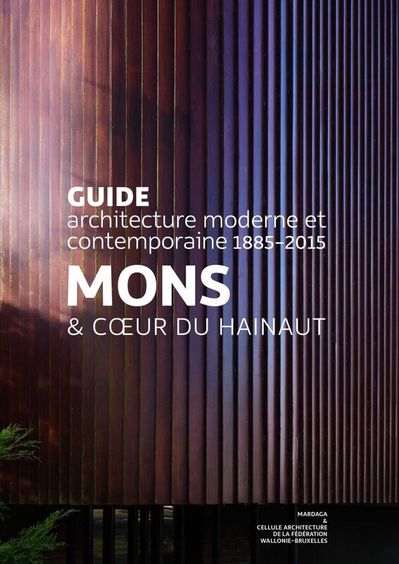 Mons & Cœur du Hainaut Guide d'architecture moderne et contemporaine 1885-2015