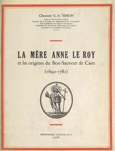 La Mère Anne Le Roy et les origines du Bon-Sauveur de Caen, 1692-1781