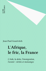 L'Afrique, le fric, la France L'Aide, la dette, l'immigration, l'avenir : vérités et mensonges