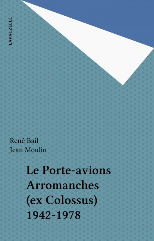 Le Porte-avions Arromanches (ex Colossus) 1942-1978