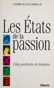 Les États de la passion Cinq portraits de femmes