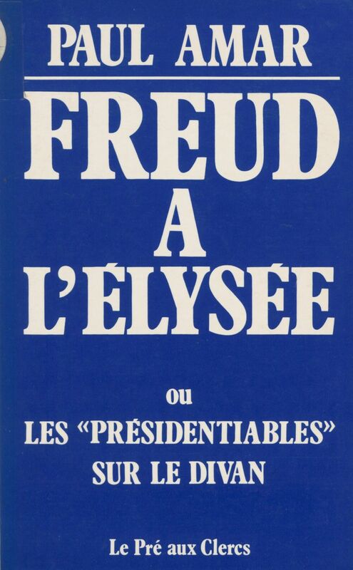 Freud à l'Élysée ou les Présidentiables sur le divan