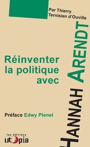 Réinventer la politique avec Hanna Arendt Préface d'Edwy Plenel