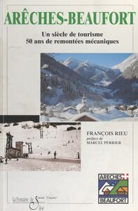 Arêches-Beaufort, 1947-1997 Un siècle de tourisme, 50 ans de remontées mécaniques