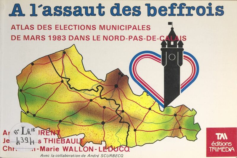 À l'assaut des beffrois Atlas des élections municipales de mars 1983 dans le Nord-Pas-de-Calais