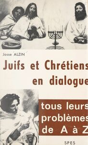 Juifs et Chrétiens en dialogue Tous leurs problèmes de A à Z