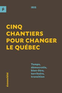 Cinq chantiers pour changer le Québec Temps, démocratie, bien-être, territoire, transition