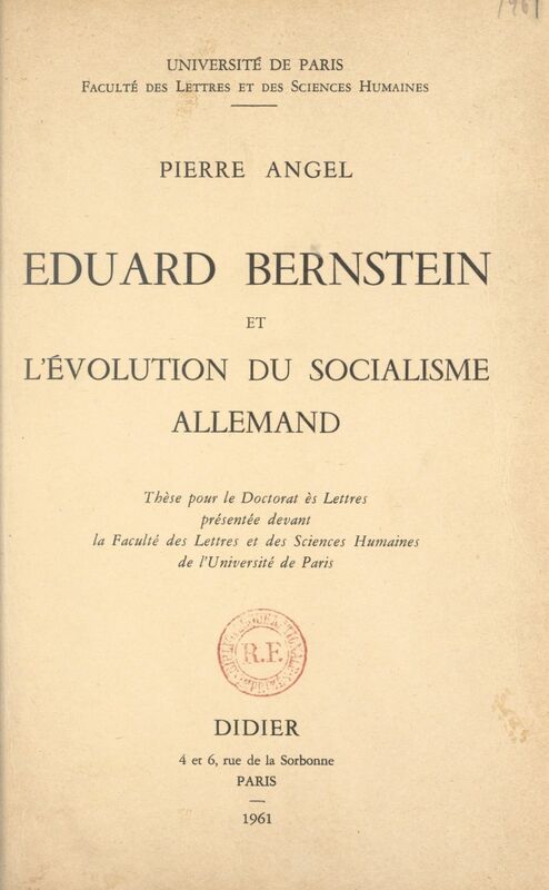 Eduard Bernstein et l'évolution du socialisme allemand Thèse pour le Doctorat ès lettres présentée devant la Faculté des lettres et des sciences humaines de l'Université de Paris