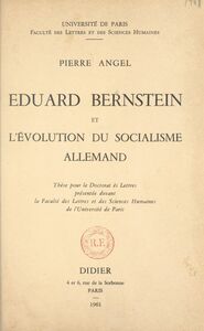 Eduard Bernstein et l'évolution du socialisme allemand Thèse pour le Doctorat ès lettres présentée devant la Faculté des lettres et des sciences humaines de l'Université de Paris