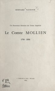 Un Rouennais ministre du trésor impérial : le comte Mollien, 1758-1850 Discours de réception de M. Bernard Vaudour à l'Académie de Rouen, 8 juin 1963