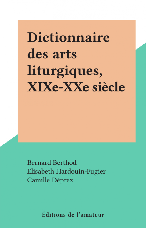 Dictionnaire des arts liturgiques, XIXe-XXe siècle