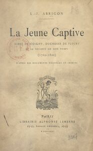 La jeune captive Aimée de Coigny, duchesse de Fleury et la société de son temps (1769-1820) : d'après des documents nouveaux et inédits