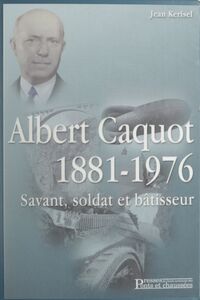 Albert Caquot, 1881-1976 Savant, soldat et bâtisseur