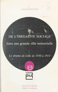 De l'inégalité sociale dans une grande ville industrielle Le drame de Lille de 1850 à 1914