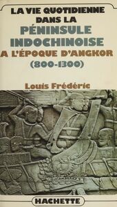La vie quotidienne dans la péninsule indochinoise à l'époque d'Angkor (800-1300)