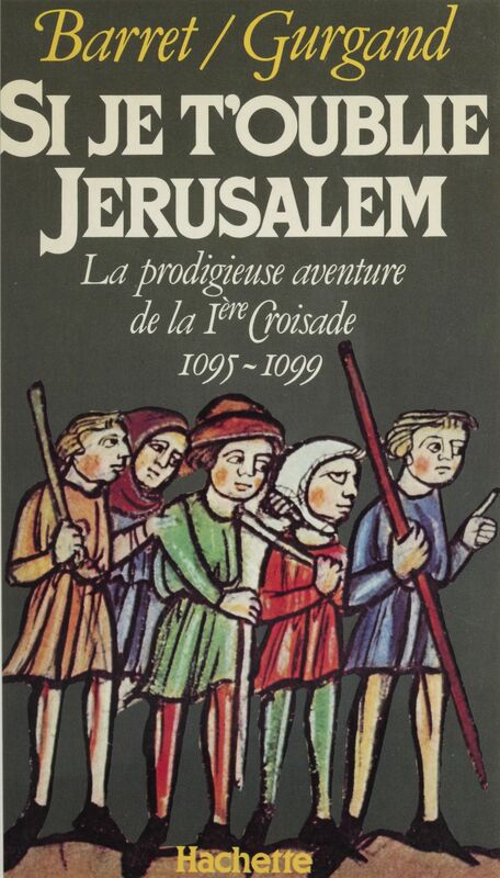 Si je t'oublie Jérusalem La prodigieuse aventure de la Ire croisade. 1095-1099