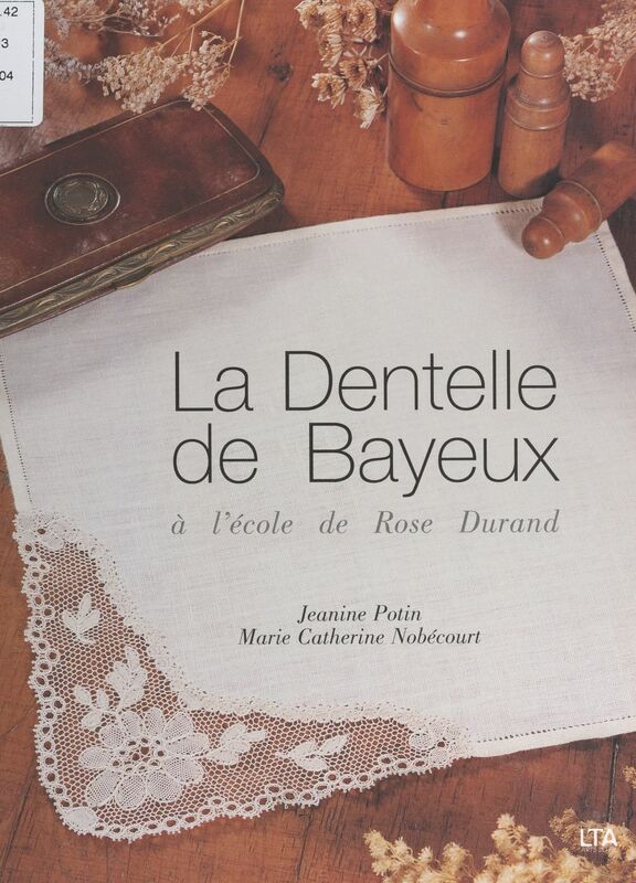 La dentelle de Bayeux à l'école de Rose Durand Cartons, diagrammes et dentelles préparés ou rectifiés par Janine Potin