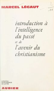 Introduction à l'intelligence du passé et de l'avenir du christianisme