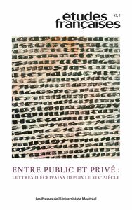 Études françaises. Volume 55, numéro 1, 2019 Entre public et privé : lettres d’écrivains depuis le xix        e siècle