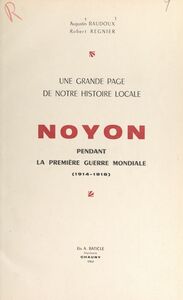 Une grande page de notre histoire locale : Noyon pendant la première guerre mondiale (1914-1918)