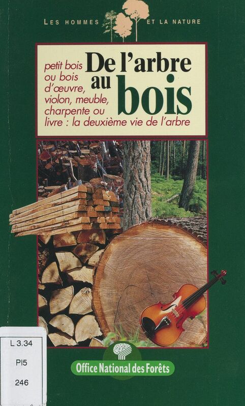 De l'arbre au bois Petit bois ou bois d'œuvre, violon, meuble, charpente ou livre : la deuxième vie de l'arbre