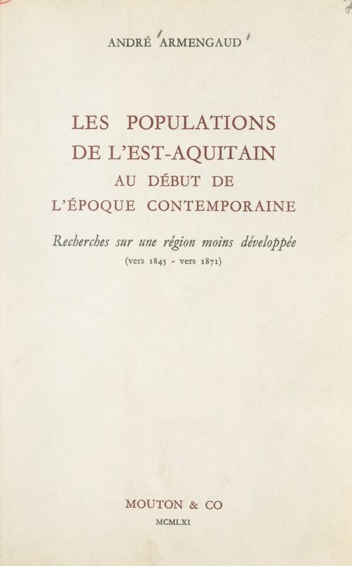 Les populations de l'Est-Aquitain au début de l'époque contemporaine Recherches sur une région moins développée (vers 1845-vers 1871)