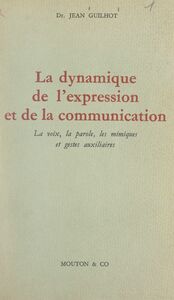 La dynamique de l'expression et de la communication La voix, la parole, les mimiques et gestes auxiliaires