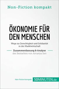 Ökonomie für den Menschen. Zusammenfassung & Analyse des Bestsellers von Amartya Sen Wege zu Gerechtigkeit und Solidarität in der Marktwirtschaft