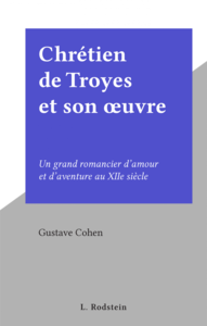 Chrétien de Troyes et son œuvre Un grand romancier d'amour et d'aventure au XIIe siècle