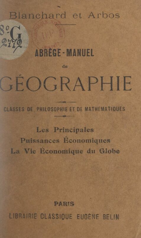 Abrégé-manuel de géographie. Les principales puissances économiques, la vie économique du globe Classes de philosophie et de mathématiques