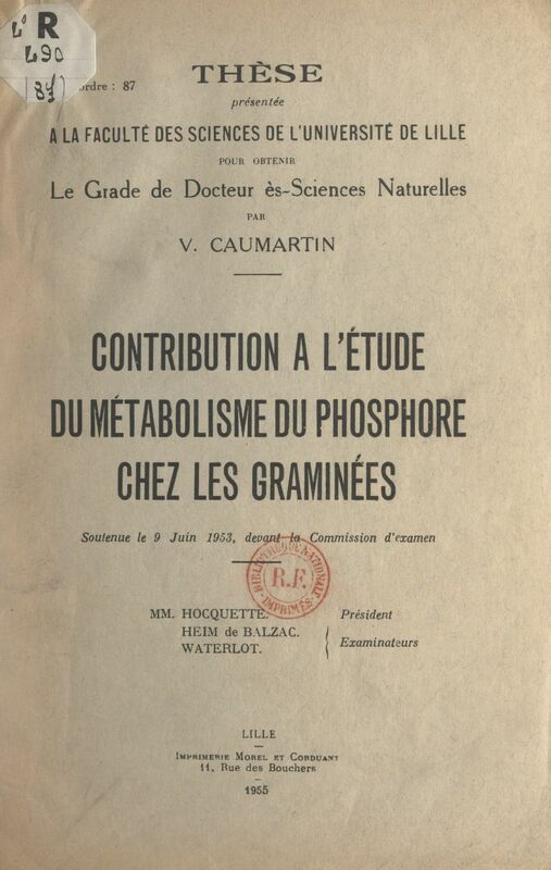 Contribution à l'étude du métabolisme du phosphore chez les graminées Thèse présentée à la Faculté des sciences de l'Université de Lille pour obtenir le grade de Docteur ès-sciences naturelles soutenue le 9 juin 1953, devant la commission d'examen