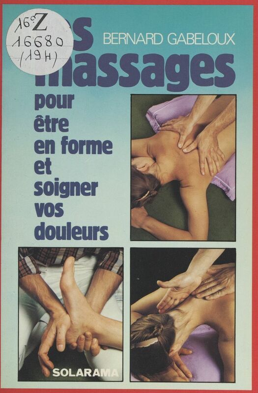 Les massages Comment les pratiquer pour être en forme et soigner vos douleurs