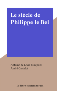 Le siècle de Philippe le Bel