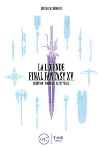 La Légende Final Fantasy XV Création - Univers - Décryptage