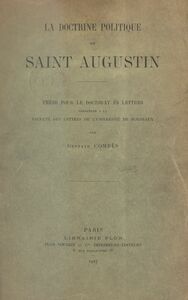 La doctrine politique de Saint Augustin Thèse pour le Doctorat ès lettres présentée à la Faculté des lettres de l'Université de Bordeaux