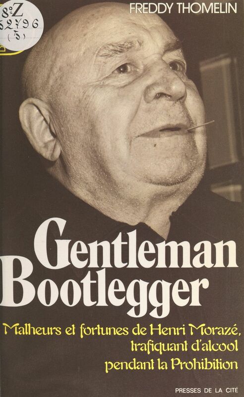 Gentleman Bootlegger Malheurs et fortunes de Henri Morazé, trafiquant d'alcool pendant la Prohibition
