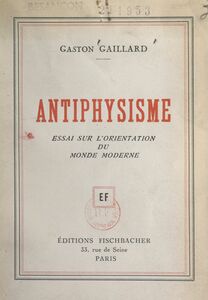 Antiphysisme Essai sur l'orientation du monde moderne
