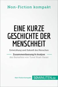 Eine kurze Geschichte der Menschheit. Zusammenfassung & Analyse des Bestsellers von Yuval Noah Harari Entwicklung und Zukunft des Menschen