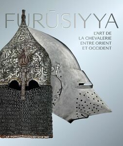 Furusiyya L'art de la chevalerie entre Orient et Occident