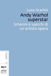 Andy Warhol superstar Schermi e specchi di un artista-opera