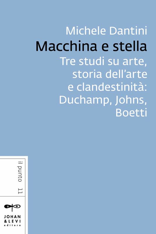 Macchina e stella Tre studi su arte, storia dell’arte e clandestinità: Duchamp, Johns, Boetti