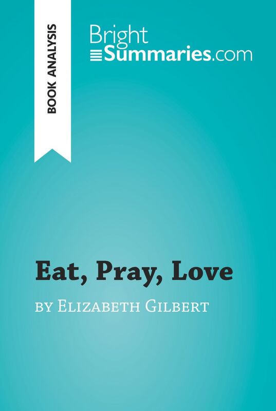 Eat, Pray, Love by Elizabeth Gilbert (Book Analysis) Detailed Summary, Analysis and Reading Guide